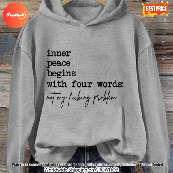 Inner Peace Begins With Four Words Not My Fucking Problem Hoodie